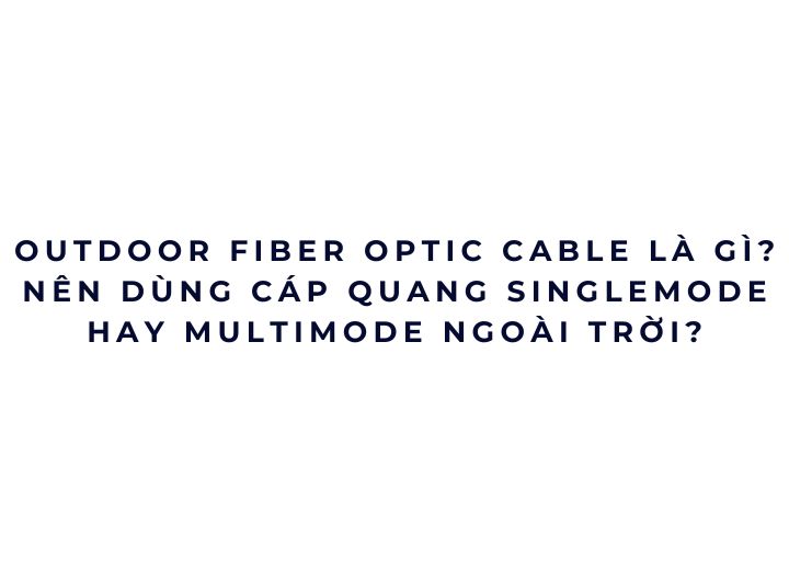 Outdoor Fiber Optic Cable là gì?