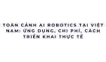 Toàn cảnh AI Robotics tại Việt Nam: ứng dụng, chi phí, cách triển khai thực tế