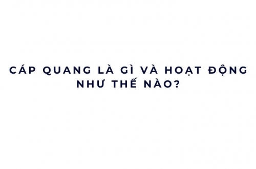 Cáp quang là gì và hoạt động như thế nào?