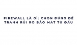 Firewall là gì: chọn đúng để tránh rủi ro bảo mật từ đầu