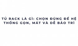 Tủ rack là gì: chọn đúng để hệ thống gọn, mát và dễ bảo trì