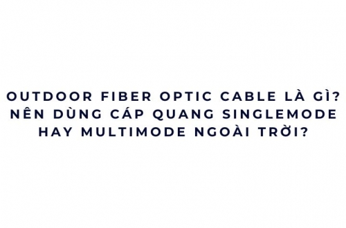 Outdoor Fiber Optic Cable là gì?