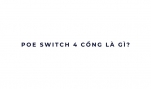 PoE Switch 4 cổng là gì?