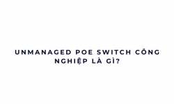Unmanaged PoE Switch công nghiệp là gì?