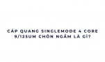 Cáp quang Singlemode 4 core 9/125um chôn ngầm là gì?