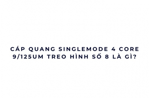 Cáp quang Singlemode 4 core 9/125um treo hình số 8 là gì?