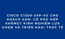 Cisco C1200-24P-4G Cho Khách Sạn: Giải Pháp Switch PoE Quản Lý Hiệu Quả