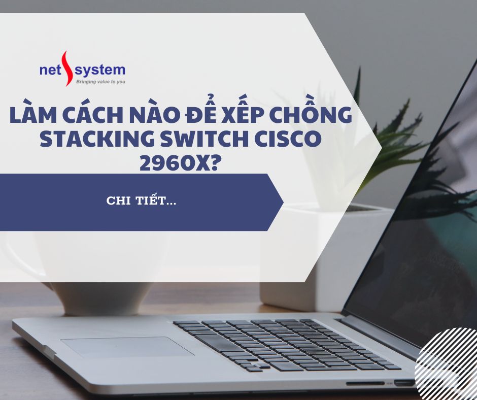 Làm cách nào để xếp chồng stacking switch Cisco 2960x?